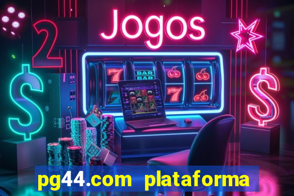 pg44.com plataforma de jogos